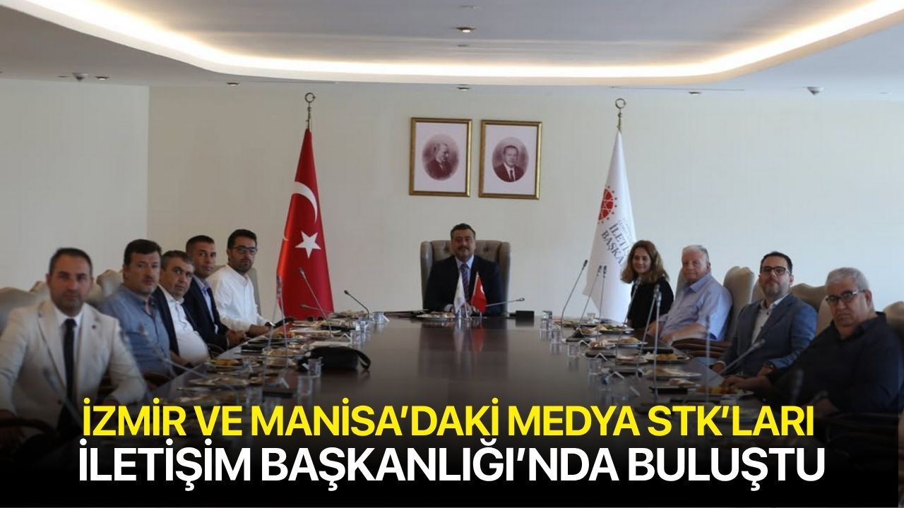 İzmir ve Manisa’daki Medya STK’ları İletişim Başkanlığı’nda Buluştu