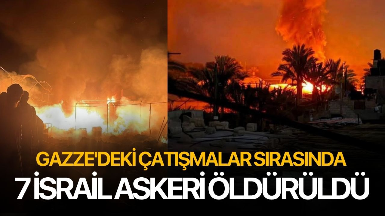 Gazze'deki çatışmalar sırasında 7 İsrail askeri öldürüldü