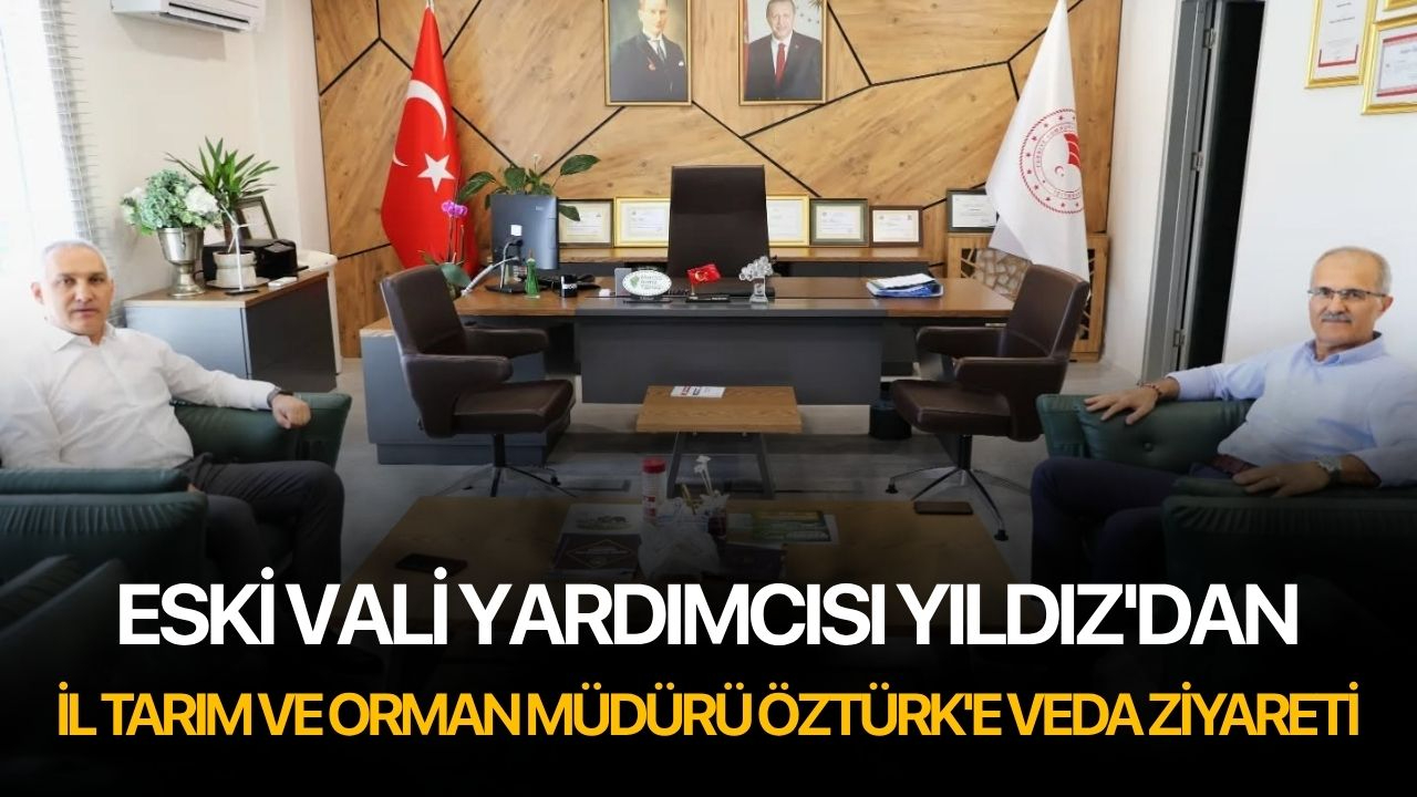 Eski Vali Yardımcısı Yıldız'dan İl Tarım ve Orman Müdürü Öztürk'e veda ziyareti