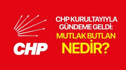 CHP kurultayıyla gündeme geldi: Mutlak butlan nedir?