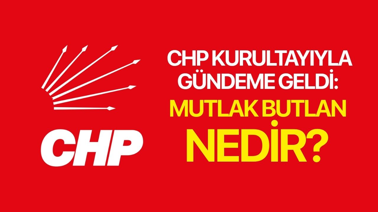 CHP kurultayıyla gündeme geldi: Mutlak butlan nedir?