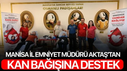 Manisa İl Emniyet Müdürü Aktaş'tan kan bağışına destek