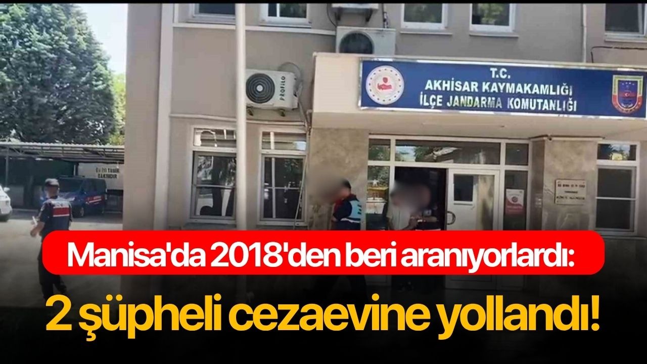 Manisa'da 2018'den beri aranıyorlardı: 2 şüpheli cezaevine yollandı!