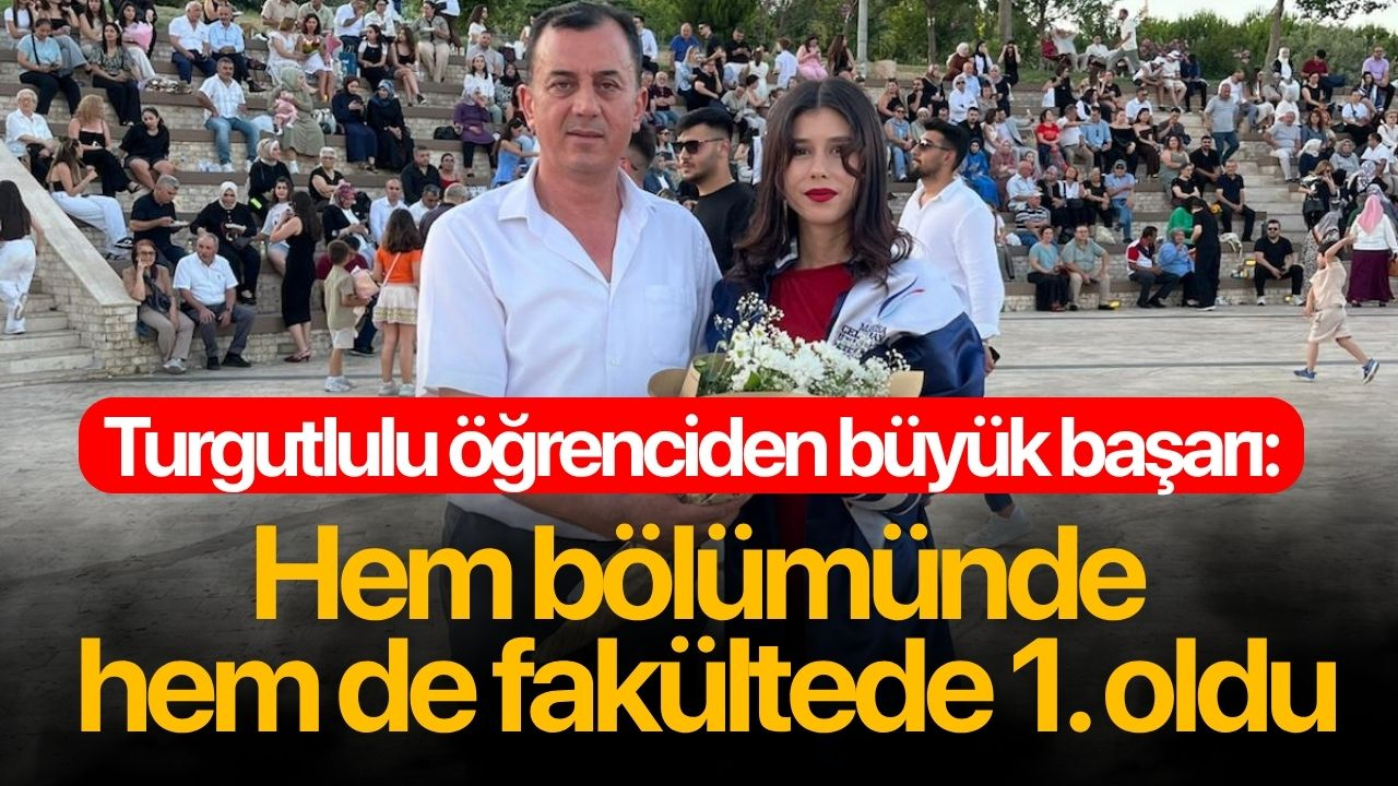 Turgutlulu öğrenciden büyük başarı: Hem bölümünde hem de fakültede 1. oldu