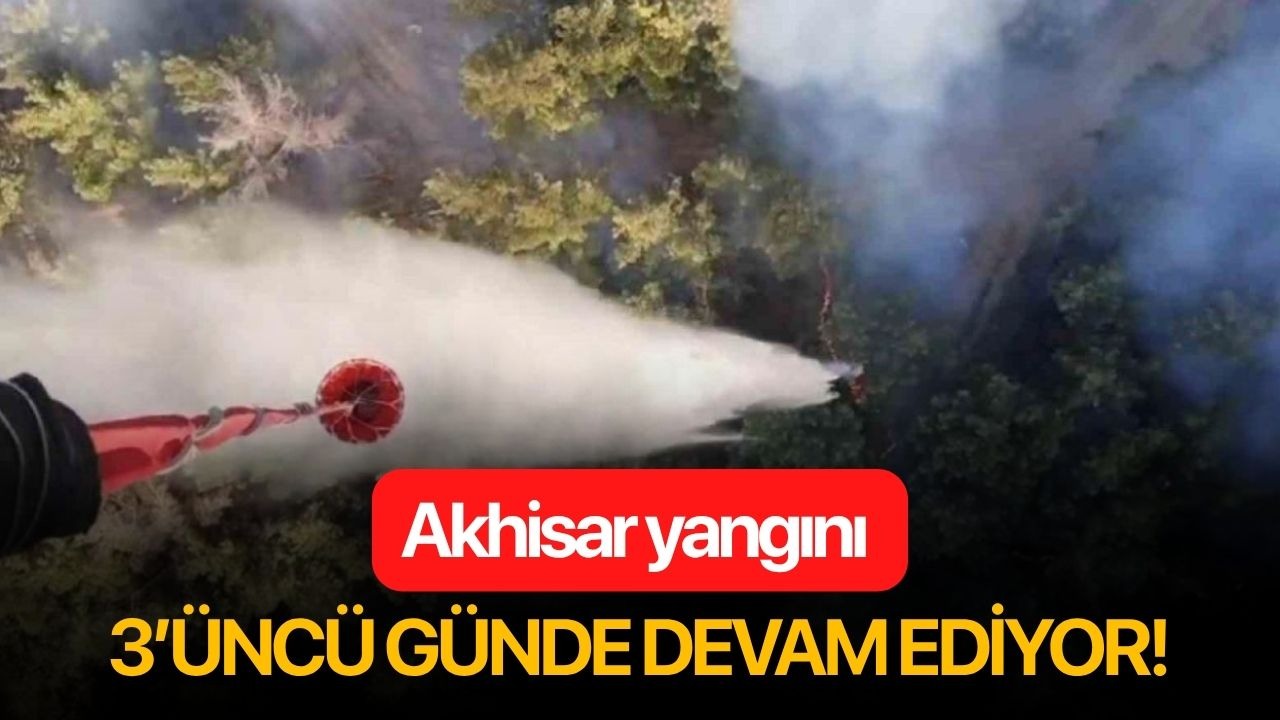 Akhisar yangını 3’üncü gününde devam ediyor!