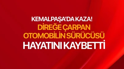 Kemalpaşa'da kaza! Direğe çarpan otomobil sürücüsü hayatını kaybetti