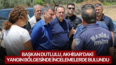 Başkan Dutlulu, Akhisar’daki yangın bölgesinde incelemelerde bulundu