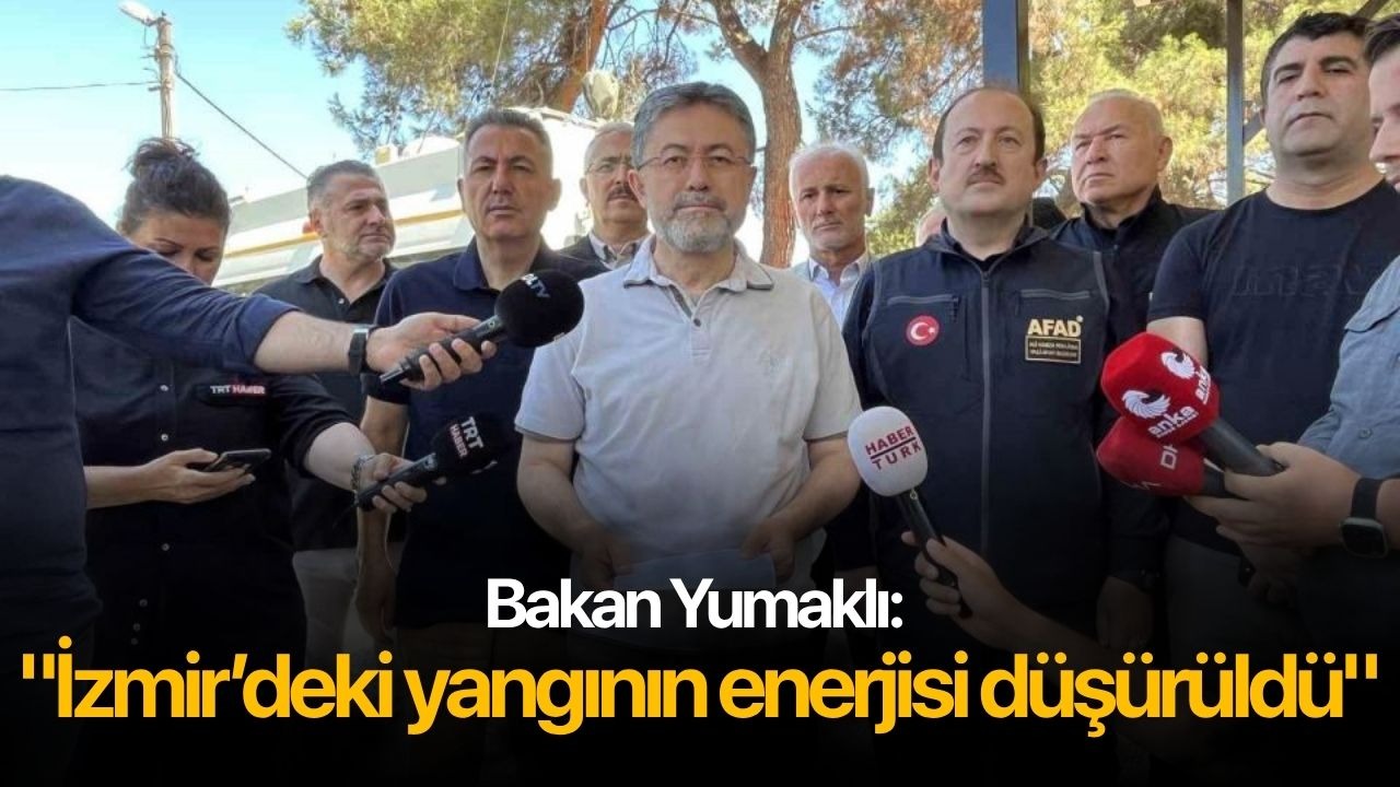 Bakan Yumaklı: "İzmir’deki yangının enerjisi düşürüldü"