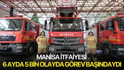 Manisa İtfaiyesi 6 Ayda 5 Bin olayda görev başındaydı