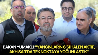 Bakan Yumaklı: "Yangınların 6’sı halen aktif, Akhisar’da tek noktaya yoğunlaştık"