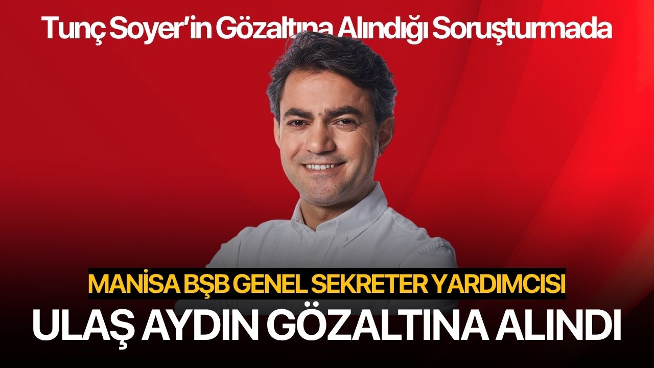 Manisa BŞB Genel Sekreter Yardımcısı Ulaş Aydın Gözaltına Alındı