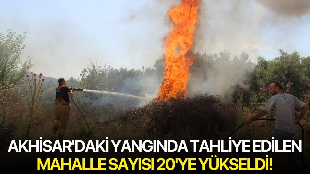 Akhisar'daki yangında tahliye edilen mahalle sayısı 20'ye yükseldi!