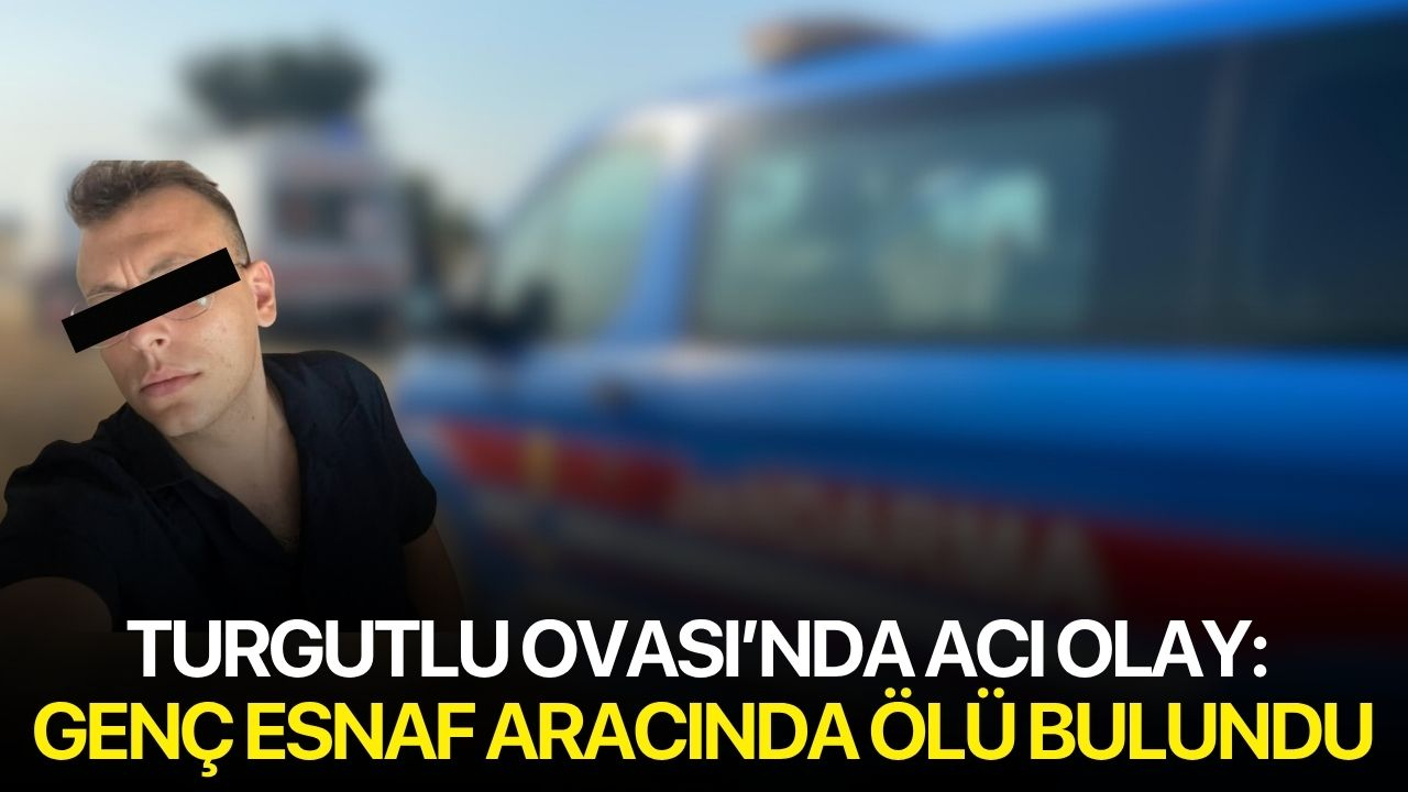 Turgutlu Ovası’nda acı olay: Genç esnaf aracında ölü bulundu