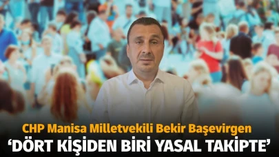 Manisalı Vekil Başevirgen: 'Her dört kişiden biri yasal takipte'