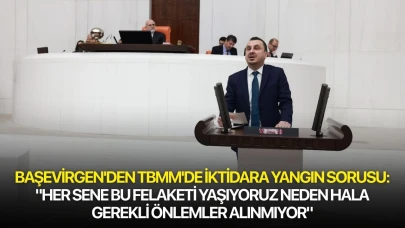 Başevirgen'den TBMM'de İktidara yangın sorusu: "Her sene bu felaketi yaşıyoruz neden hala gerekli önlemler alınmıyor"