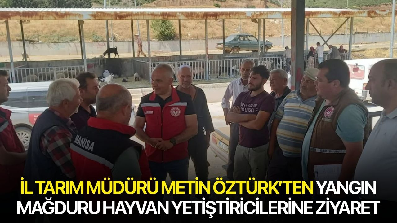 İl Tarım Müdürü Metin Öztürk’ten yangın mağduru hayvan yetiştiricilerine ziyaret