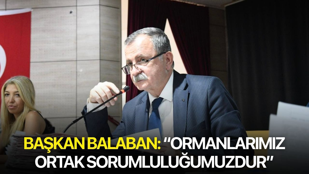 Başkan Balaban: “Ormanlarımız Ortak Sorumluluğumuzdur”