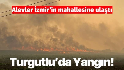 SON DAKİKA! Turgutlu'da başlayan yangın İzmir'in mahallesine ulaştı