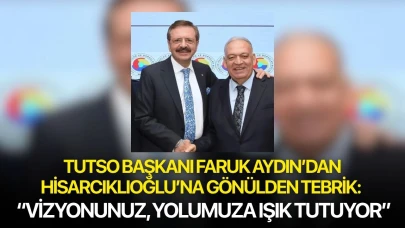 TUTSO Başkanı Faruk Aydın’dan Hisarcıklıoğlu’na Gönülden Tebrik: “Vizyonunuz, yolumuza ışık tutuyor”