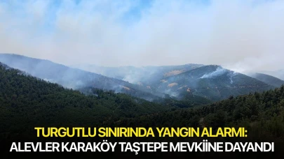 Turgutlu sınırında yangın alarmı: Alevler Karaköy Taştepe mevkiine dayandı