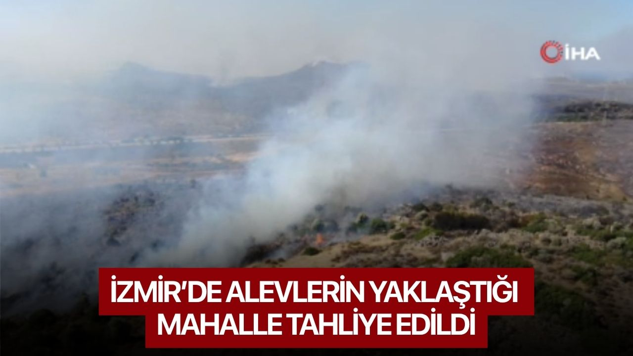 İzmir’de alevlerin yaklaştığı mahalle tahliye edildi