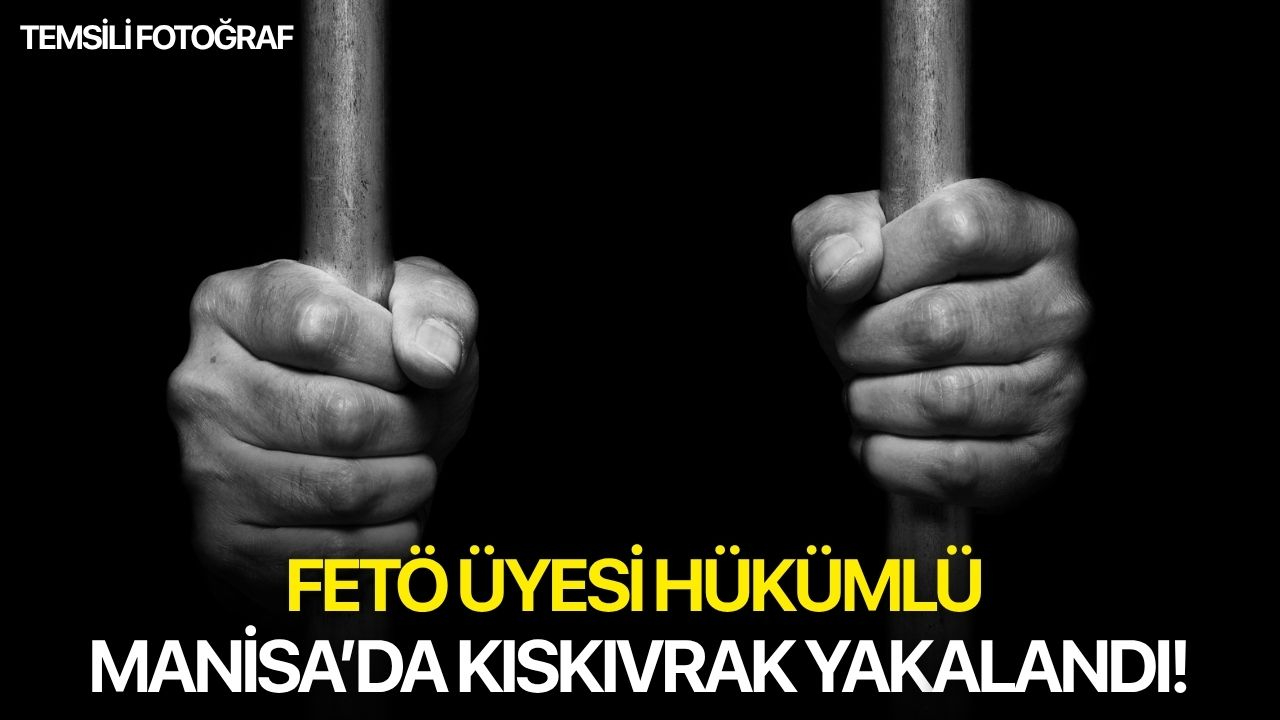 FETÖ üyesi hükümlü Manisa’da kıskıvrak yakalandı!