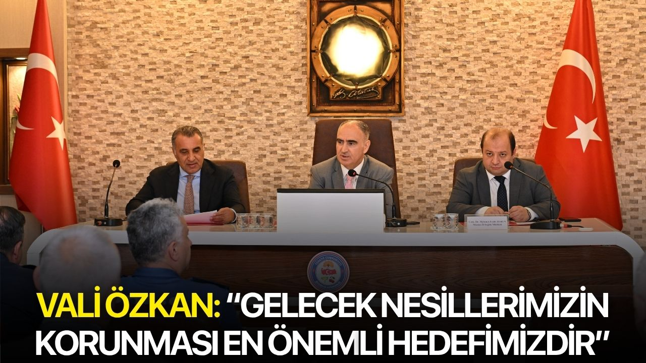 Vali Özkan: “Gelecek Nesillerimizin Korunması En Önemli Hedefimizdir”