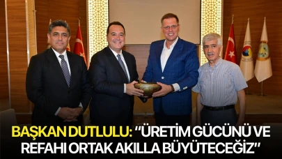 Başkan Dutlulu: “Üretim gücünü ve refahı ortak akılla büyüteceğiz”