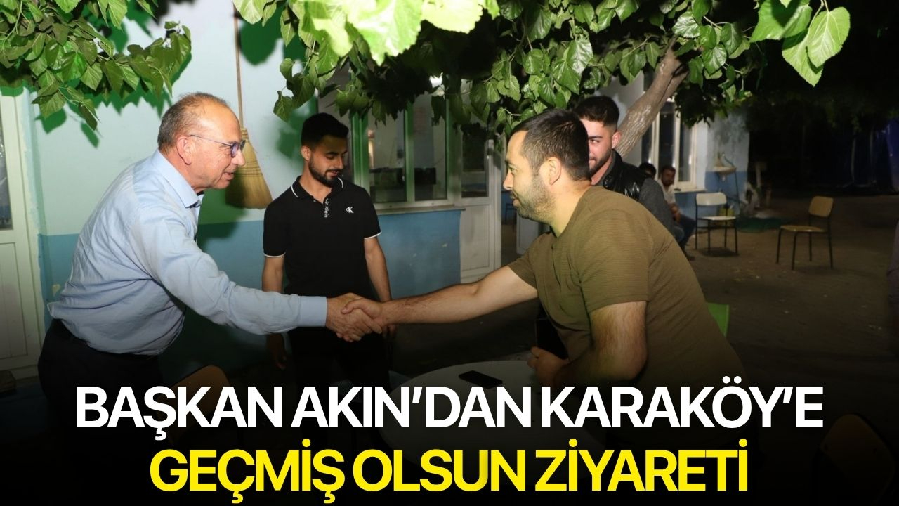 Başkan Akın’dan Karaköy’e geçmiş olsun ziyareti