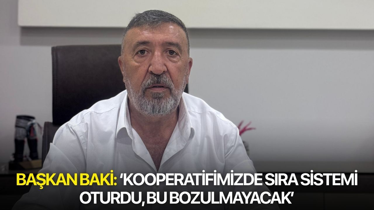Başkan Baki: ‘Kooperatifimizde sıra sistemi oturdu, bu bozulmayacak’