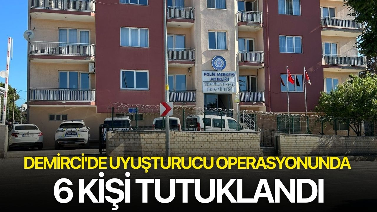 Demirci'de uyuşturucu operasyonunda 6 kişi tutuklandı