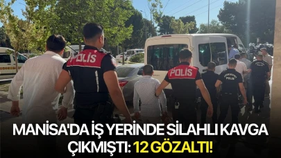 Manisa'da iş yerinde silahlı kavga çıkmıştı: 12 gözaltı!