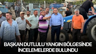Başkan Dutlulu Yangın Bölgesinde İncelemelerde Bulundu