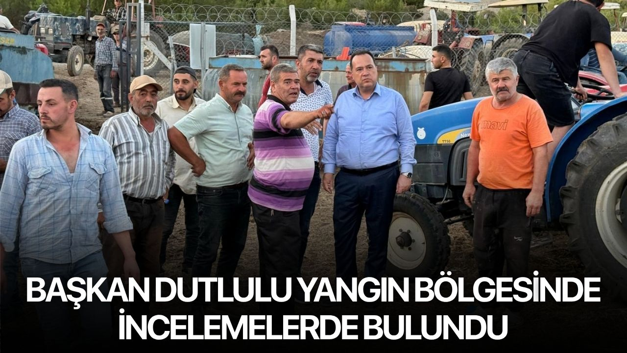 Başkan Dutlulu Yangın Bölgesinde İncelemelerde Bulundu