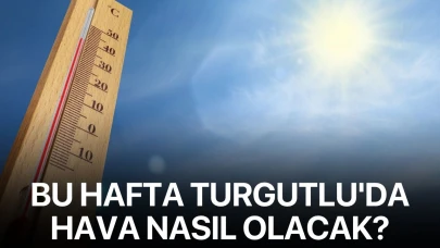 Bu hafta Turgutlu'da hava nasıl olacak?