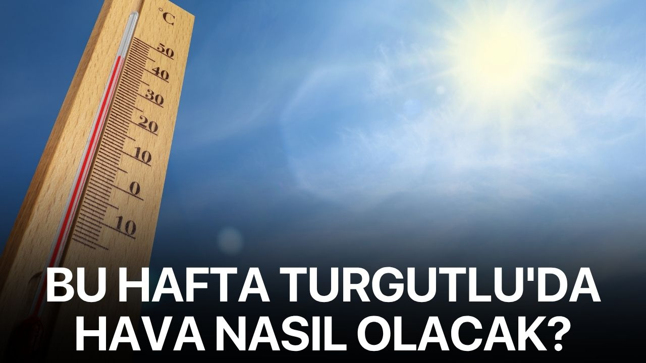 Bu hafta Turgutlu'da hava nasıl olacak?