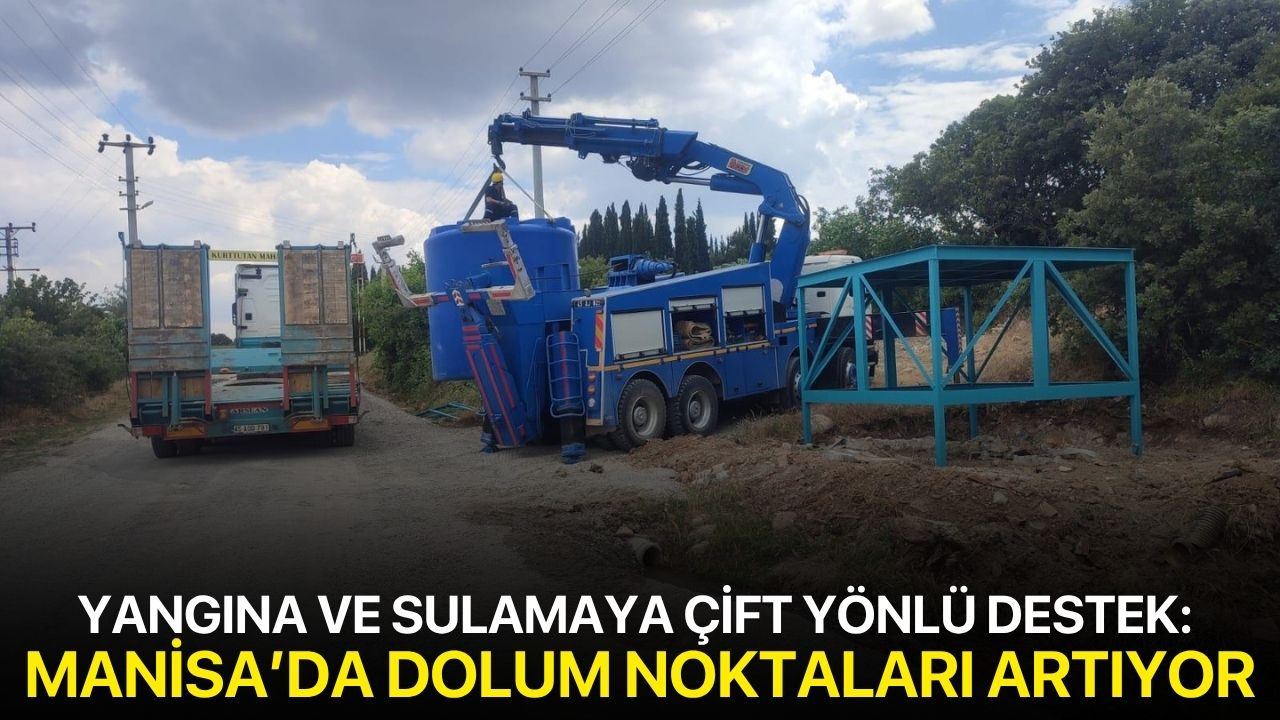 Yangına ve Sulamaya Çift Yönlü Destek: Manisa’da Dolum Noktaları Artıyor