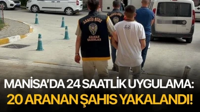 Manisa’da 24 saatlik uygulama: 20 aranan şahıs yakalandı!