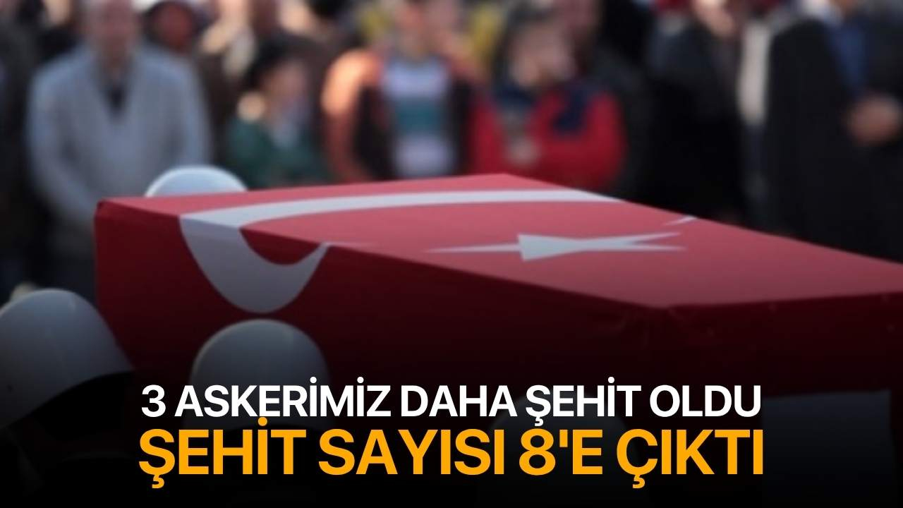 3 askerimiz daha şehit oldu! Şehit sayısı 8'e çıktı