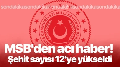 MSB'den acı haber! Şehit sayısı 12'ye yükseldi