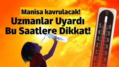 Manisa'da termometreler 42 dereceyi görecek! Bu saatler arasında dışarı çıkmayın..