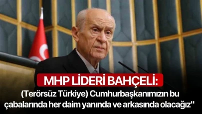 MHP lideri Bahçeli: (Terörsüz Türkiye) Cumhurbaşkanımızın bu çabalarında her daim yanında ve arkasında olacağız"