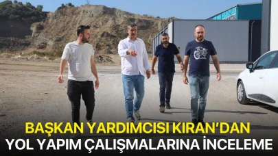 Başkan Yardımcısı Kıran’dan Yol Yapım Çalışmalarına İnceleme