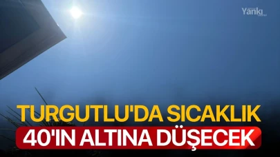 Turgutlu'da sıcaklık 40'ın altına düşecek