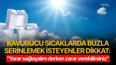 Kavurucu sıcaklarda buzla serinlemek isteyenler dikkat: "Yarar sağlayalım derken zarar verebilirsiniz"