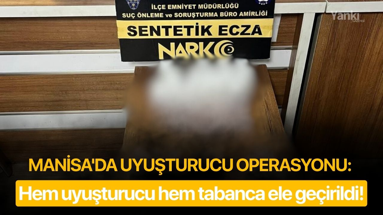 Manisa'da uyuşturucu operasyonu: Hem uyuşturucu hem tabanca ele geçirildi!