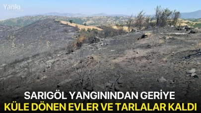 Sarıgöl yangınından geriye küle dönen evler ve tarlalar kaldı