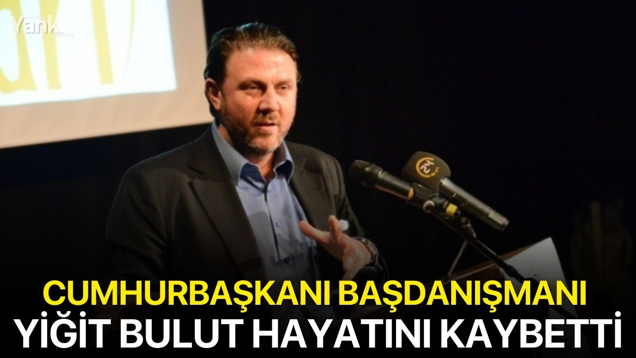 Cumhurbaşkanı Başdanışmanı Yiğit Bulut hayatını kaybetti