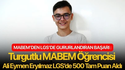 MABEM’den LGS’de Gururlandıran Başarı :Turgutlu MABEM Öğrencisi Ali Eymen Eryılmaz LGS’de 500 Tam Puan Aldı