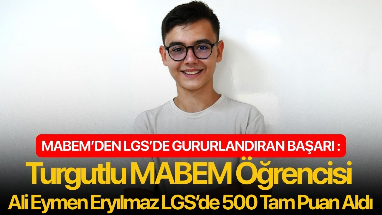 MABEM’den LGS’de Gururlandıran Başarı: Turgutlulu Ali Eymen Eryılmaz LGS’de 500 Tam Puan Aldı